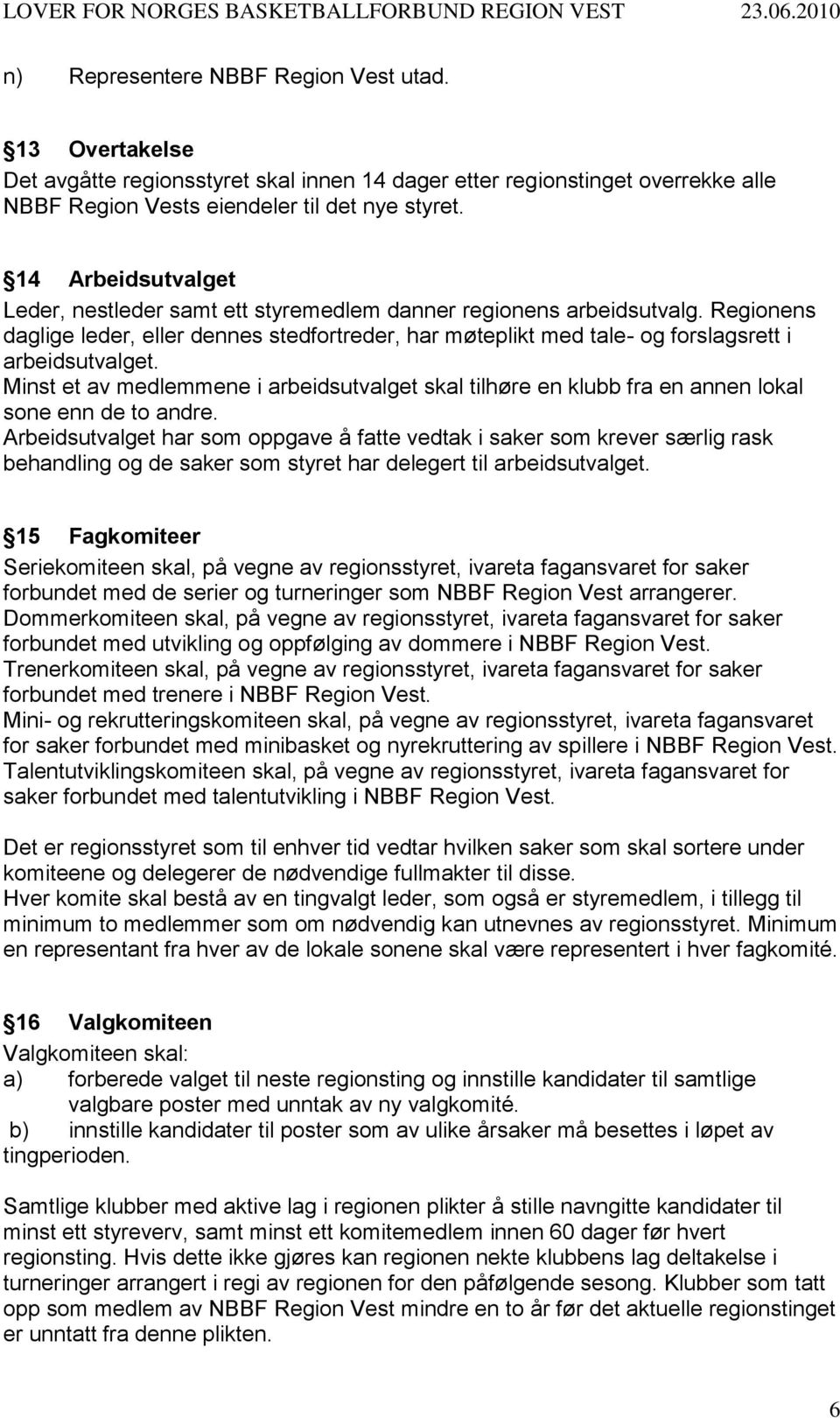 Minst et av medlemmene i arbeidsutvalget skal tilhøre en klubb fra en annen lokal sone enn de to andre.