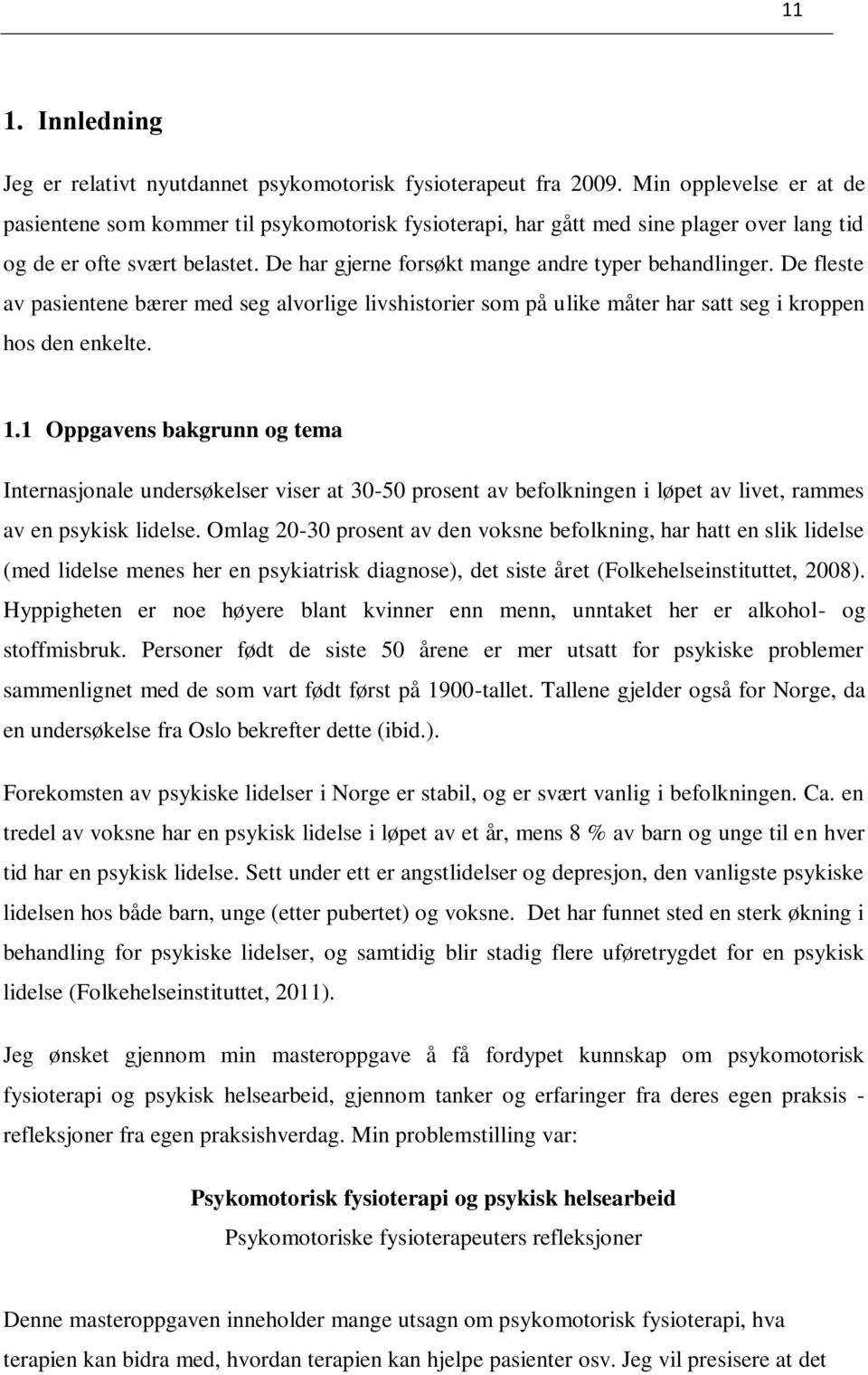 De fleste av pasientene bærer med seg alvorlige livshistorier som på ulike måter har satt seg i kroppen hos den enkelte. 1.