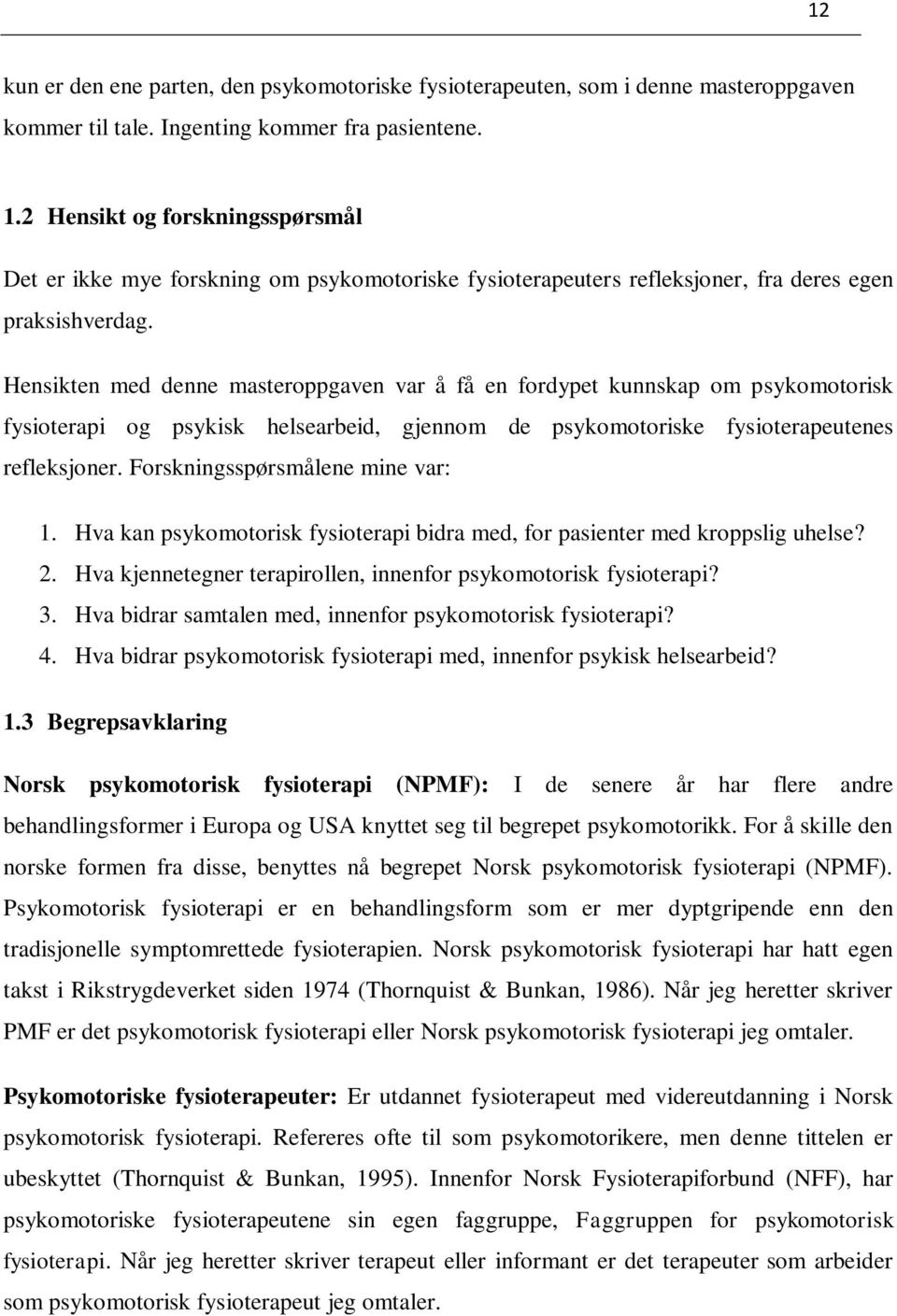 Hensikten med denne masteroppgaven var å få en fordypet kunnskap om psykomotorisk fysioterapi og psykisk helsearbeid, gjennom de psykomotoriske fysioterapeutenes refleksjoner.