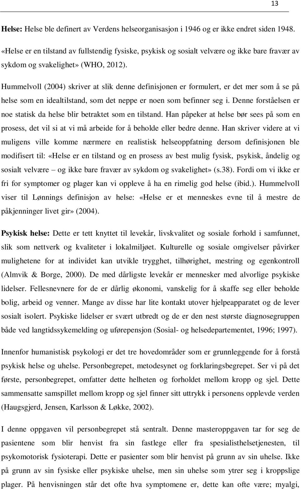 Hummelvoll (2004) skriver at slik denne definisjonen er formulert, er det mer som å se på helse som en idealtilstand, som det neppe er noen som befinner seg i.