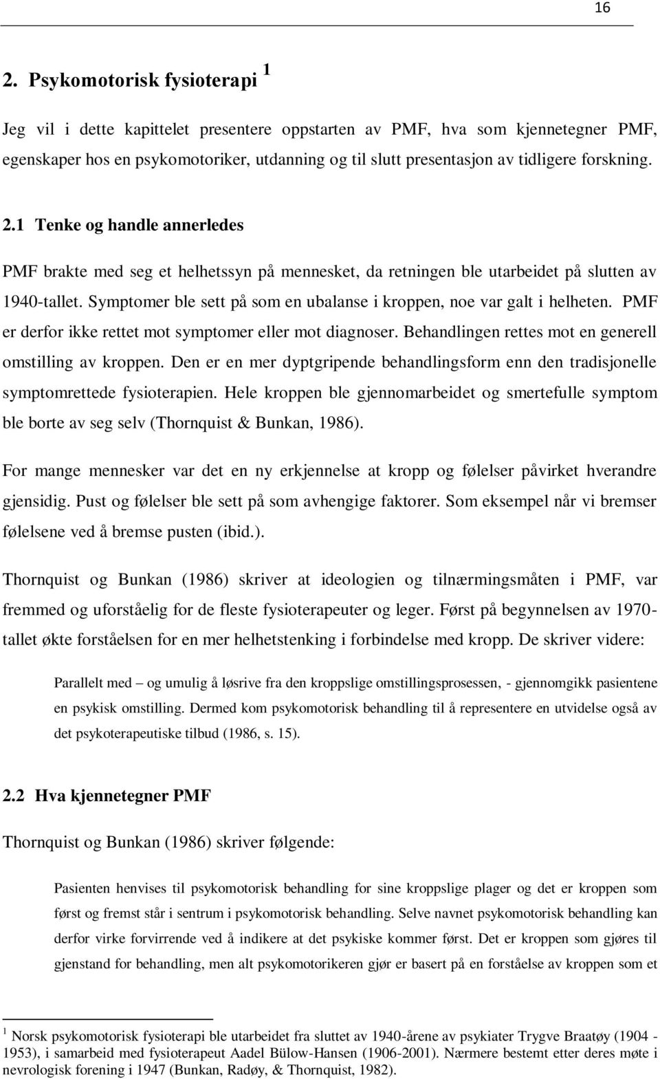 Symptomer ble sett på som en ubalanse i kroppen, noe var galt i helheten. PMF er derfor ikke rettet mot symptomer eller mot diagnoser. Behandlingen rettes mot en generell omstilling av kroppen.