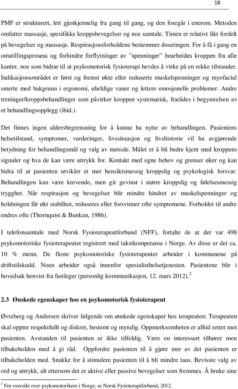 For å få i gang en omstillingsprosess og forhindre forflytninger av spenninger bearbeides kroppen fra alle kanter, noe som bidrar til at psykomotorisk fysioterapi hevdes å virke på en rekke