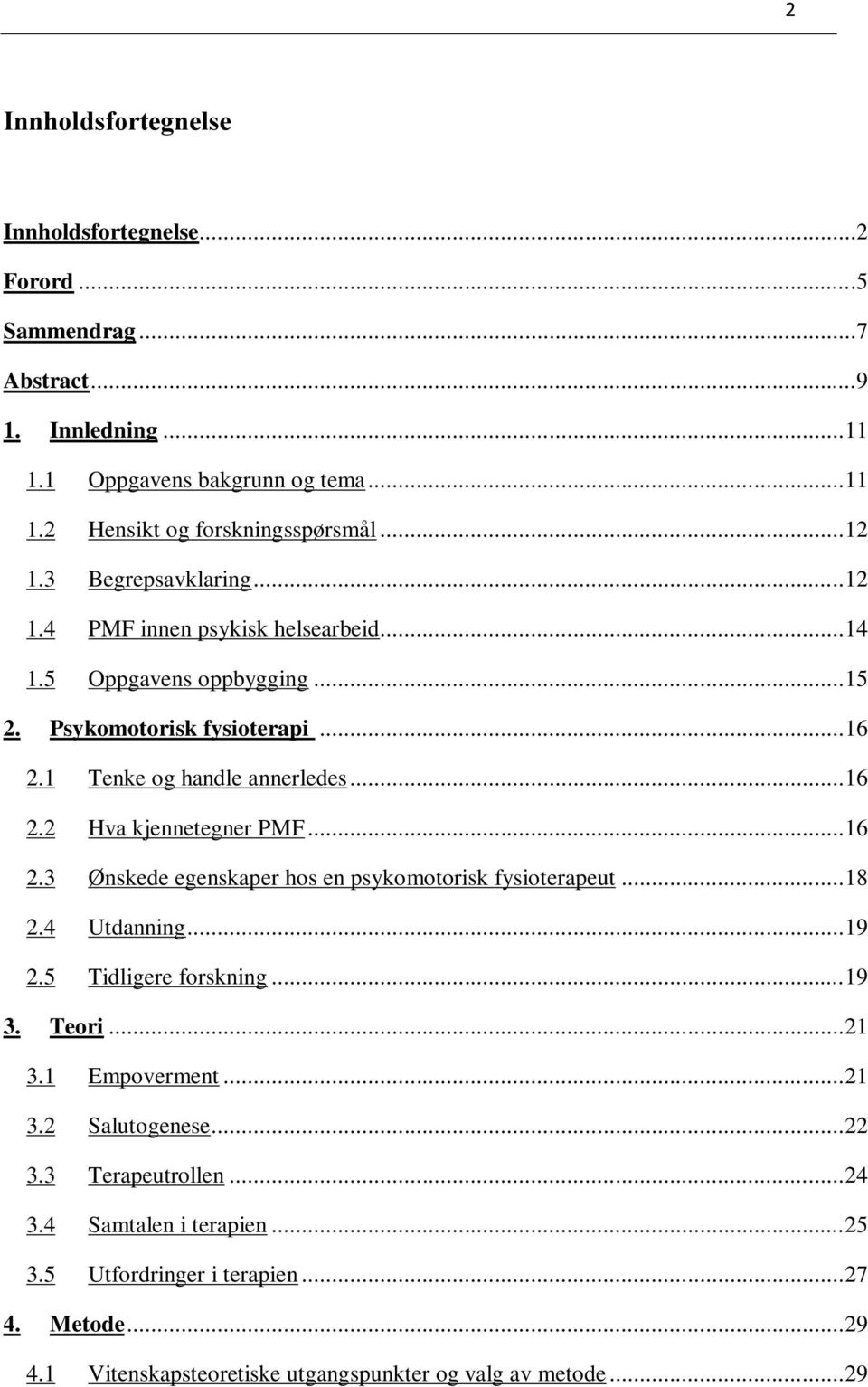 .. 16 2.3 Ønskede egenskaper hos en psykomotorisk fysioterapeut... 18 2.4 Utdanning... 19 2.5 Tidligere forskning... 19 3. Teori... 21 3.1 Empoverment... 21 3.2 Salutogenese... 22 3.