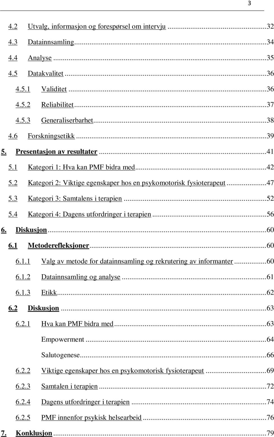 3 Kategori 3: Samtalens i terapien... 52 5.4 Kategori 4: Dagens utfordringer i terapien... 56 6. Diskusjon... 60 6.1 Metoderefleksjoner... 60 6.1.1 Valg av metode for datainnsamling og rekrutering av informanter.