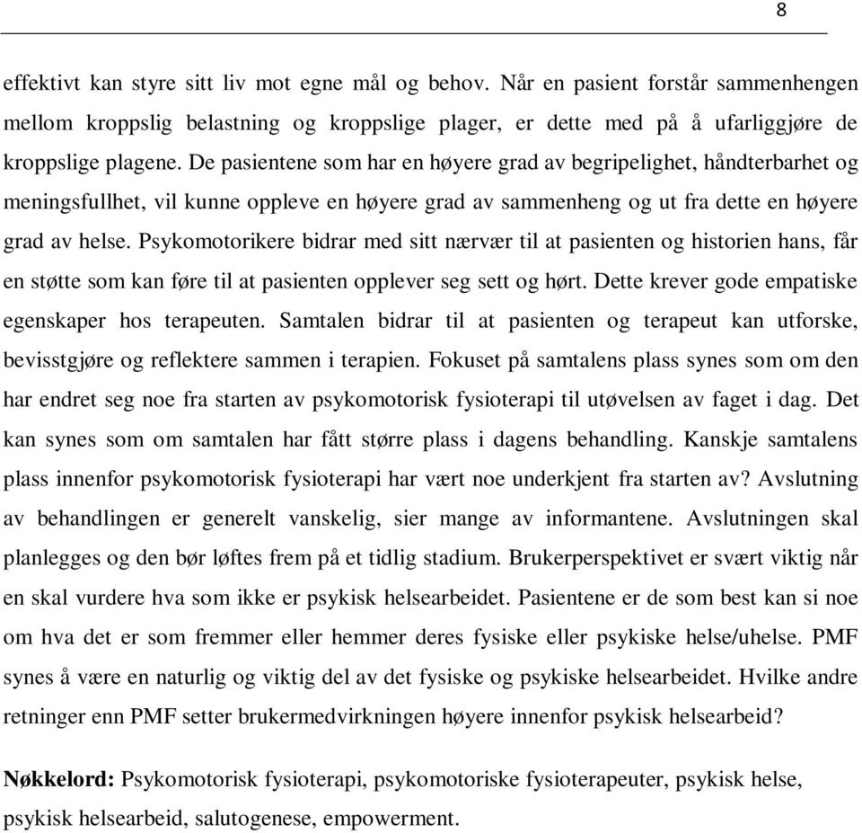 Psykomotorikere bidrar med sitt nærvær til at pasienten og historien hans, får en støtte som kan føre til at pasienten opplever seg sett og hørt. Dette krever gode empatiske egenskaper hos terapeuten.