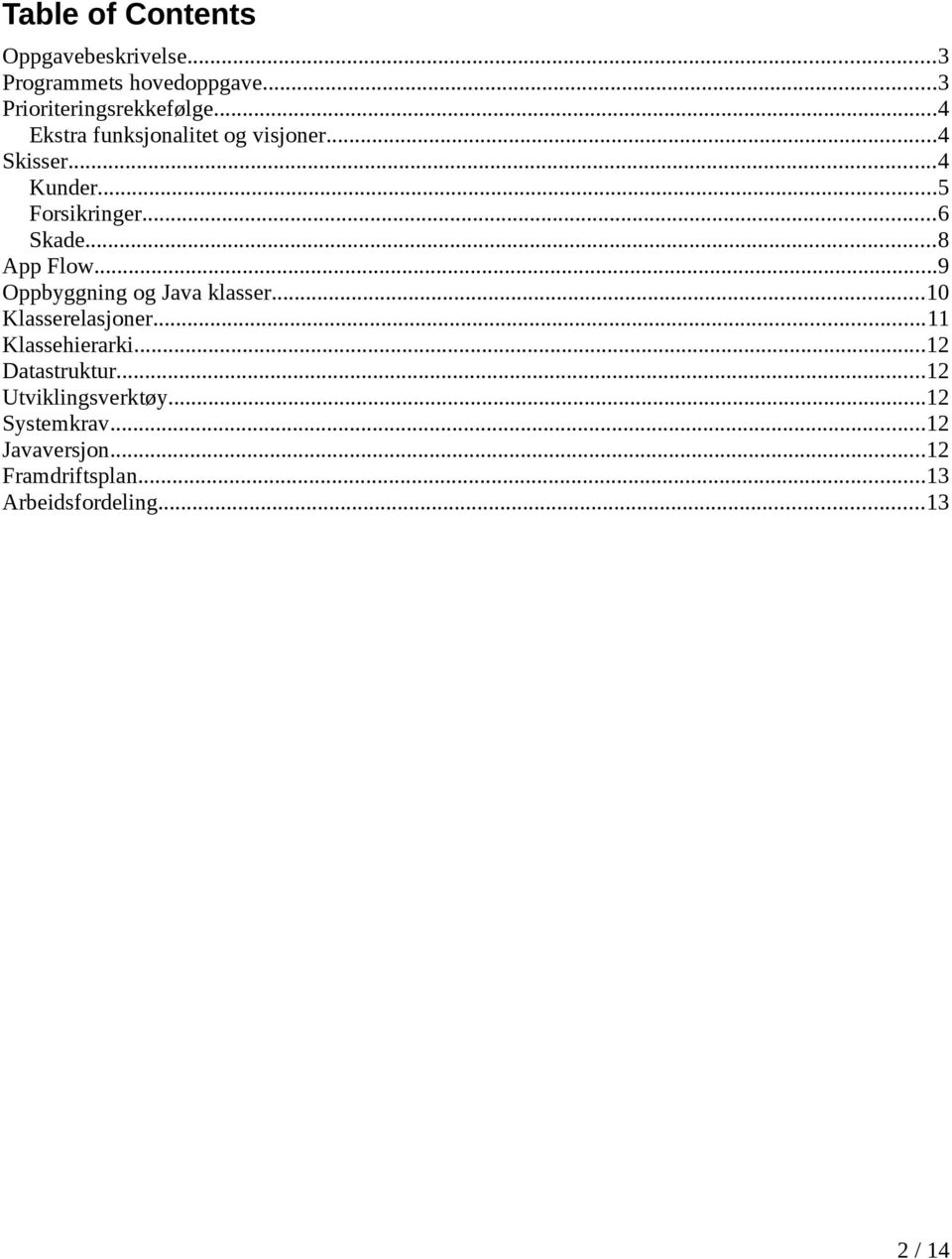 ..9 Oppbyggning og Java klasser...10 Klasserelasjoner...11 Klassehierarki...12 Datastruktur.
