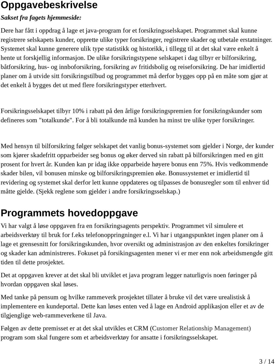 Systemet skal kunne generere ulik type statistikk og historikk, i tillegg til at det skal være enkelt å hente ut forskjellig informasjon.