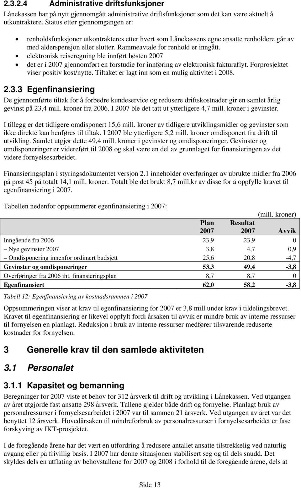 elektronisk reiseregning ble innført høsten 2007 det er i 2007 gjennomført en forstudie for innføring av elektronisk fakturaflyt. Forprosjektet viser positiv kost/nytte.