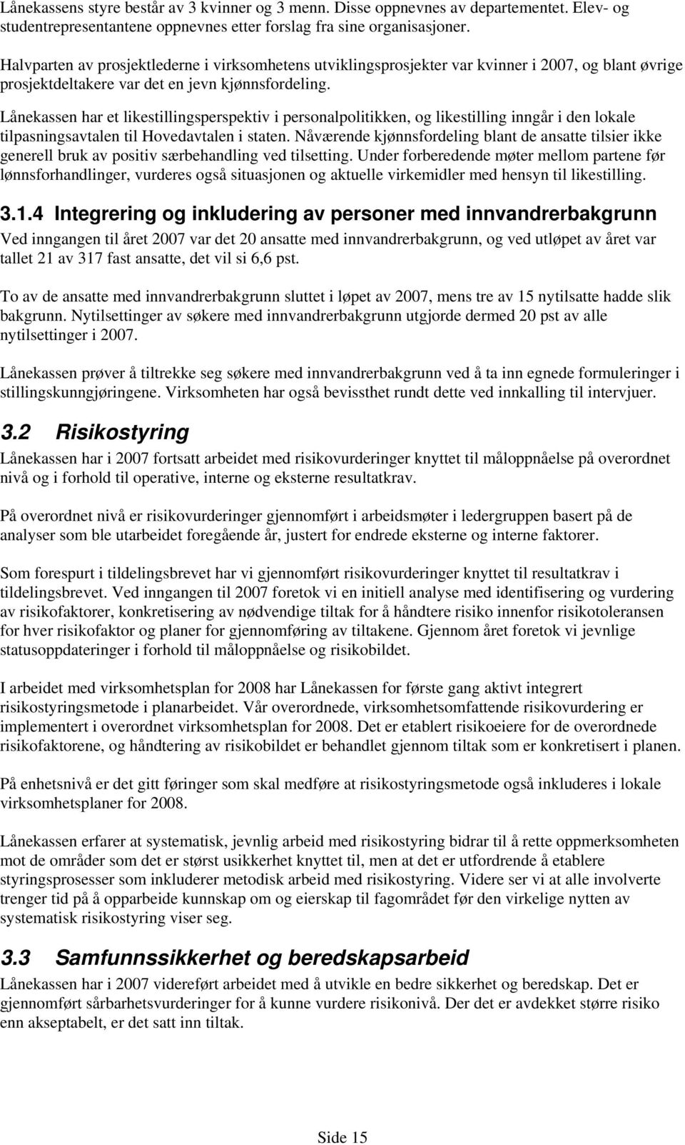 Lånekassen har et likestillingsperspektiv i personalpolitikken, og likestilling inngår i den lokale tilpasningsavtalen til Hovedavtalen i staten.