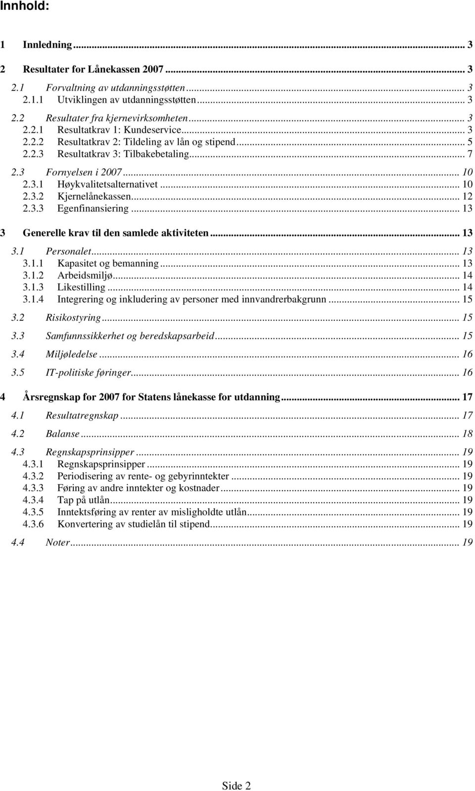 .. 13 3 Generelle krav til den samlede aktiviteten... 13 3.1 Personalet... 13 3.1.1 Kapasitet og bemanning... 13 3.1.2 Arbeidsmiljø... 14 3.1.3 Likestilling... 14 3.1.4 Integrering og inkludering av personer med innvandrerbakgrunn.