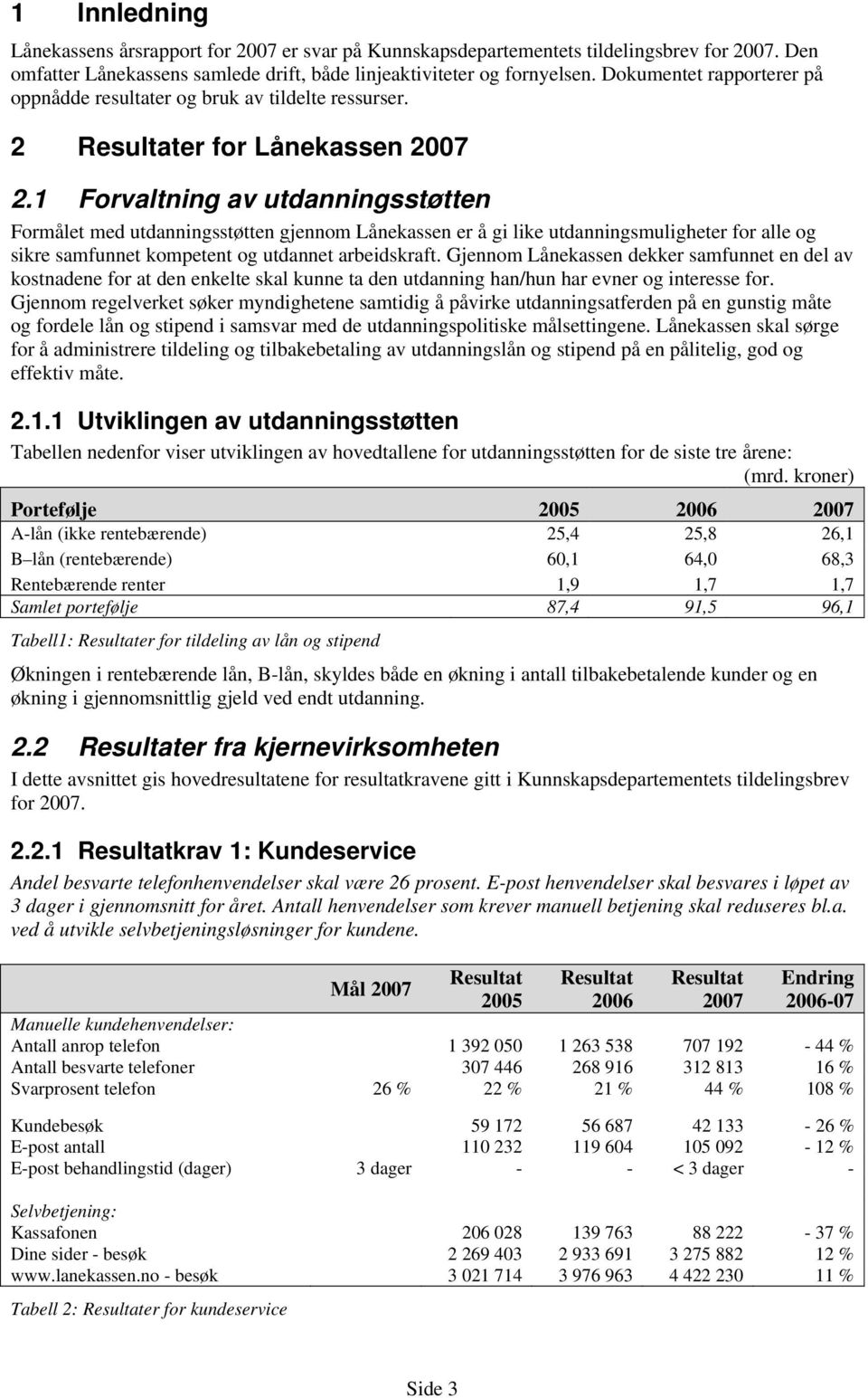 1 Forvaltning av utdanningsstøtten Formålet med utdanningsstøtten gjennom Lånekassen er å gi like utdanningsmuligheter for alle og sikre samfunnet kompetent og utdannet arbeidskraft.