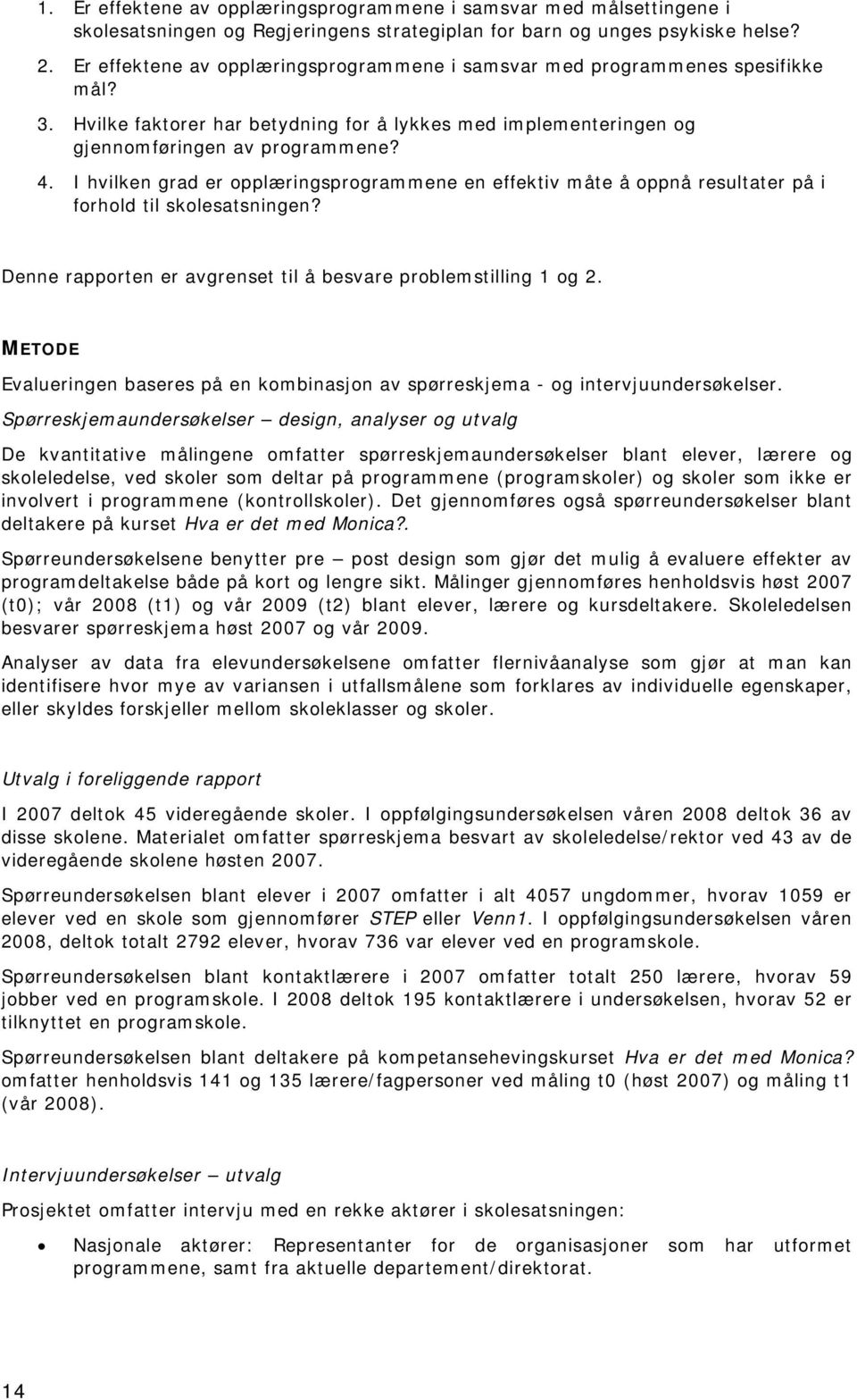 I hvilken grad er opplæringsprogrammene en effektiv måte å oppnå resultater på i forhold til skolesatsningen? Denne rapporten er avgrenset til å besvare problemstilling 1 og 2.