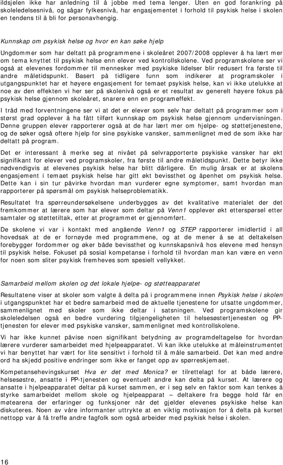 Kunnskap om psykisk helse og hvor en kan søke hjelp Ungdommer som har deltatt på programmene i skoleåret 2007/2008 opplever å ha lært mer om tema knyttet til psykisk helse enn elever ved