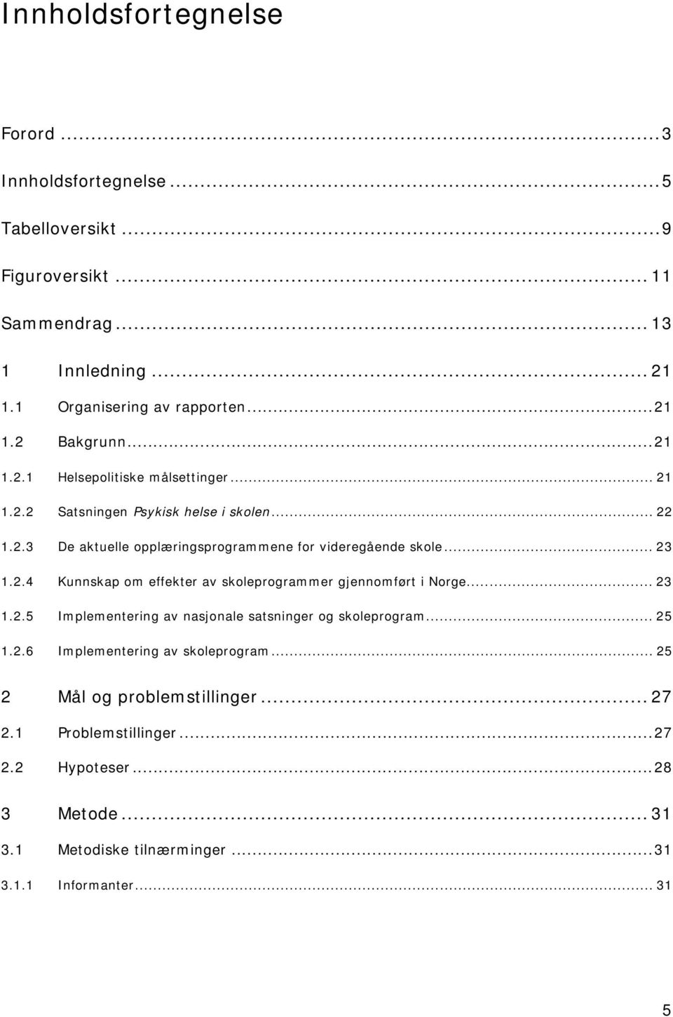 .. 23 1.2.5 Implementering av nasjonale satsninger og skoleprogram... 25 1.2.6 Implementering av skoleprogram... 25 2 Mål og problemstillinger... 27 2.