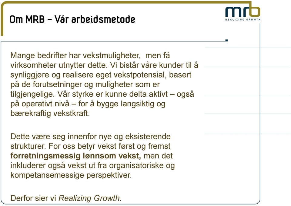 Vår styrke er kunne delta aktivt også på operativt nivå for å bygge langsiktig og bærekraftig vekstkraft.