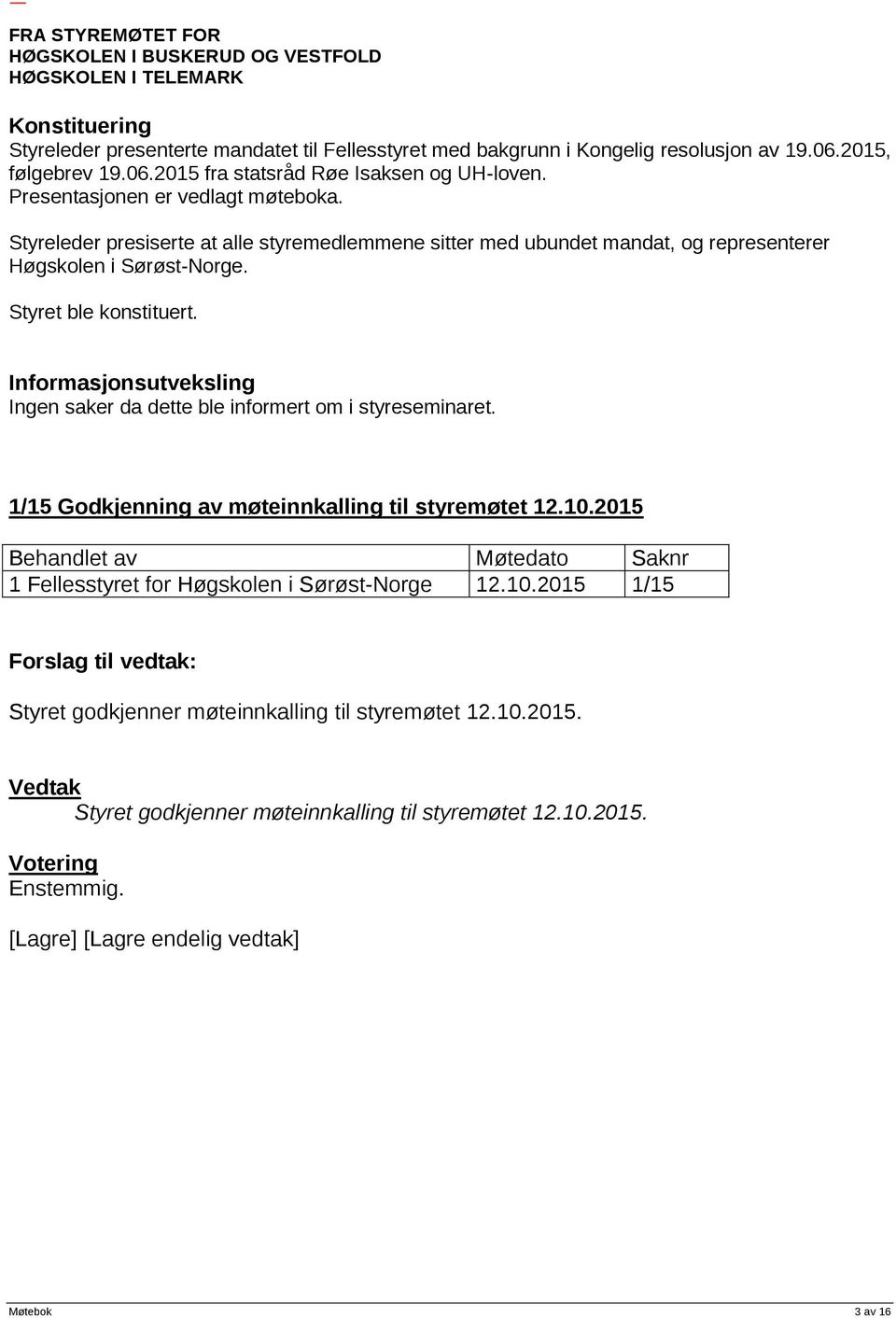 Styret ble konstituert. Informasjonsutveksling Ingen saker da dette ble informert om i styreseminaret. 1/15 Godkjenning av møteinnkalling til styremøtet 12.10.