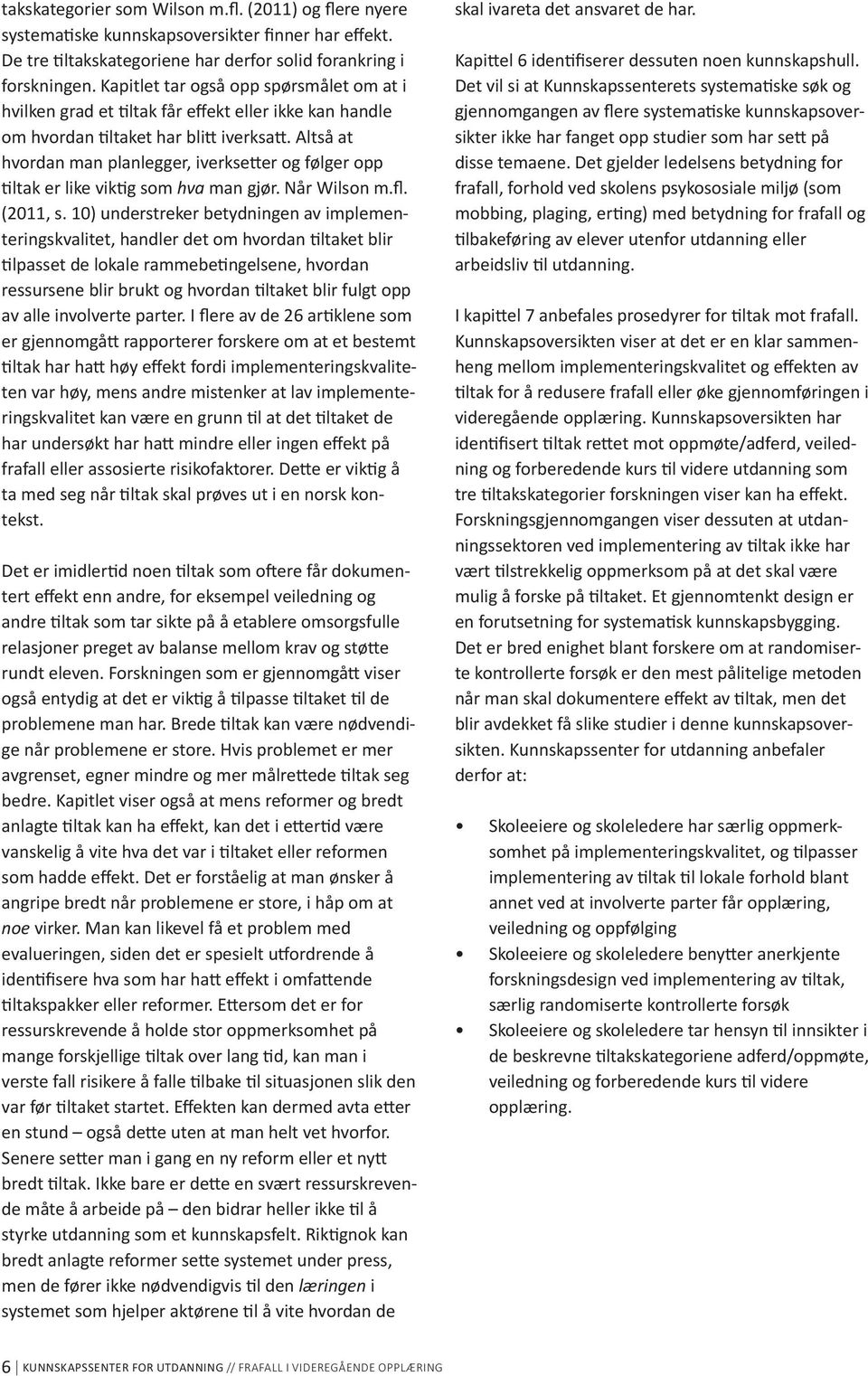 Altså at hvordan man planlegger, iverksetter og følger opp tiltak er like viktig som hva man gjør. Når Wilson m.fl. (2011, s.