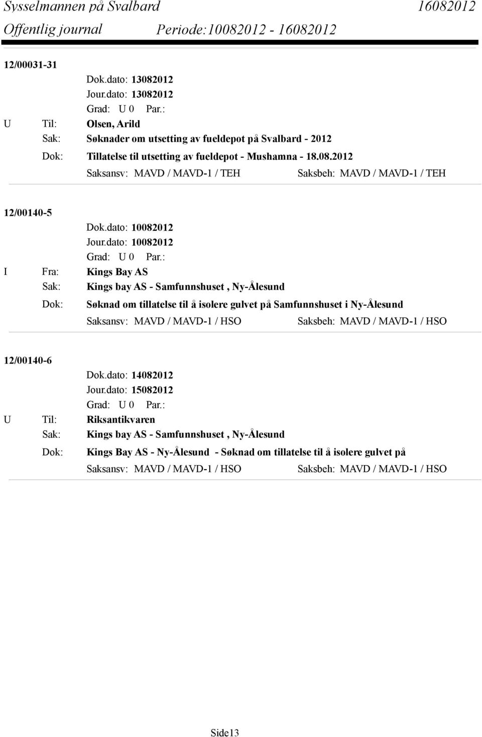 dato: 10082012 I Fra: Kings Bay AS Sak: Kings bay AS - Samfunnshuset, Ny-Ålesund Dok: Søknad om tillatelse til å isolere gulvet på Samfunnshuset i Ny-Ålesund Saksansv: MAVD