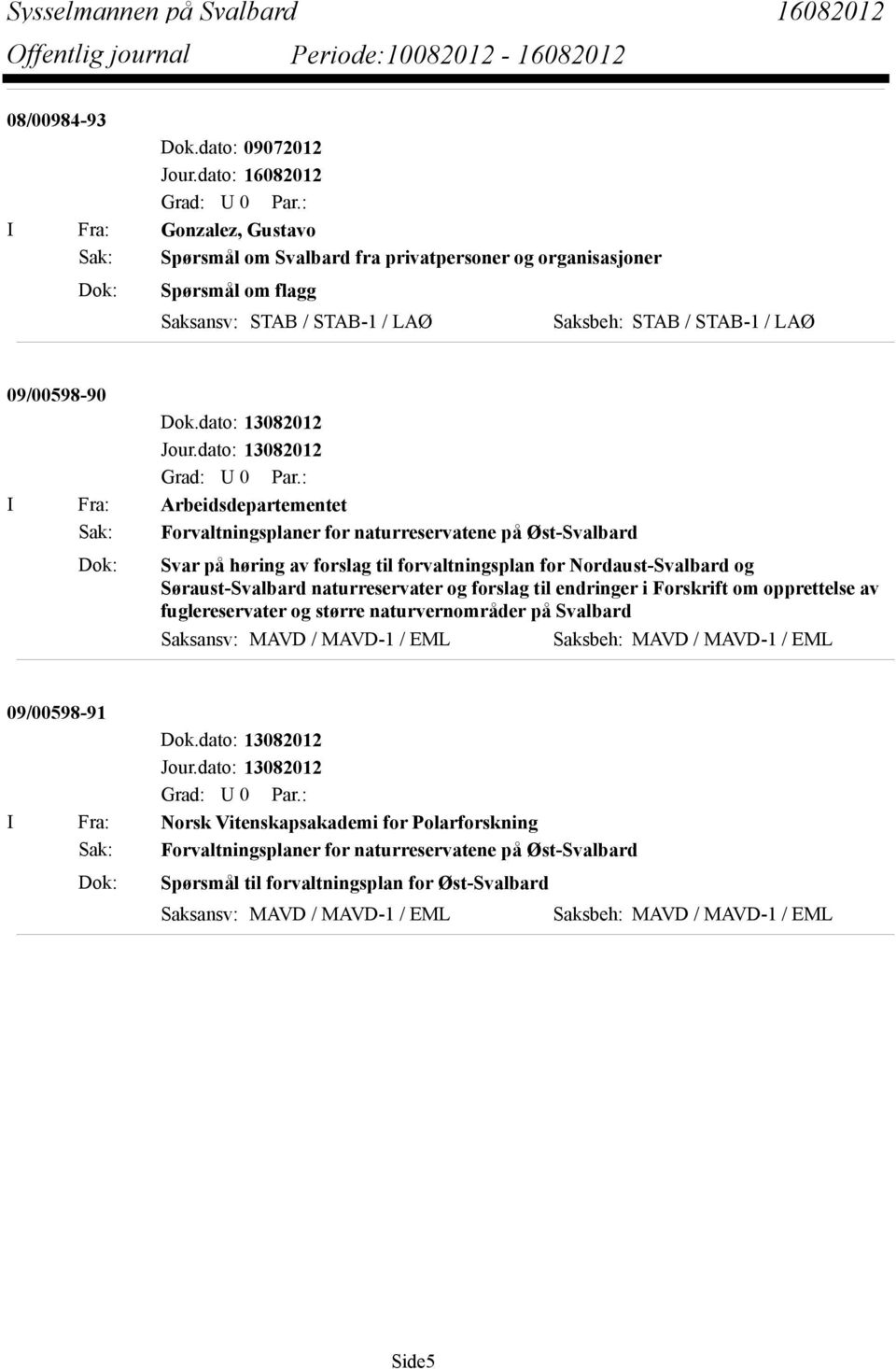 LAØ 09/00598-90 I Fra: Arbeidsdepartementet Sak: Forvaltningsplaner for naturreservatene på Øst-Svalbard Dok: Svar på høring av forslag til forvaltningsplan for Nordaust-Svalbard