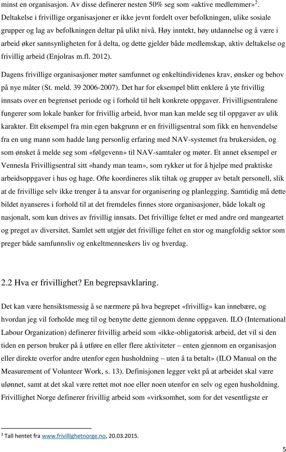 Høy inntekt, høy utdannelse og å være i arbeid øker sannsynligheten for å delta, og dette gjelder både medlemskap, aktiv deltakelse og frivillig arbeid (Enjolras m.fl. 2012).