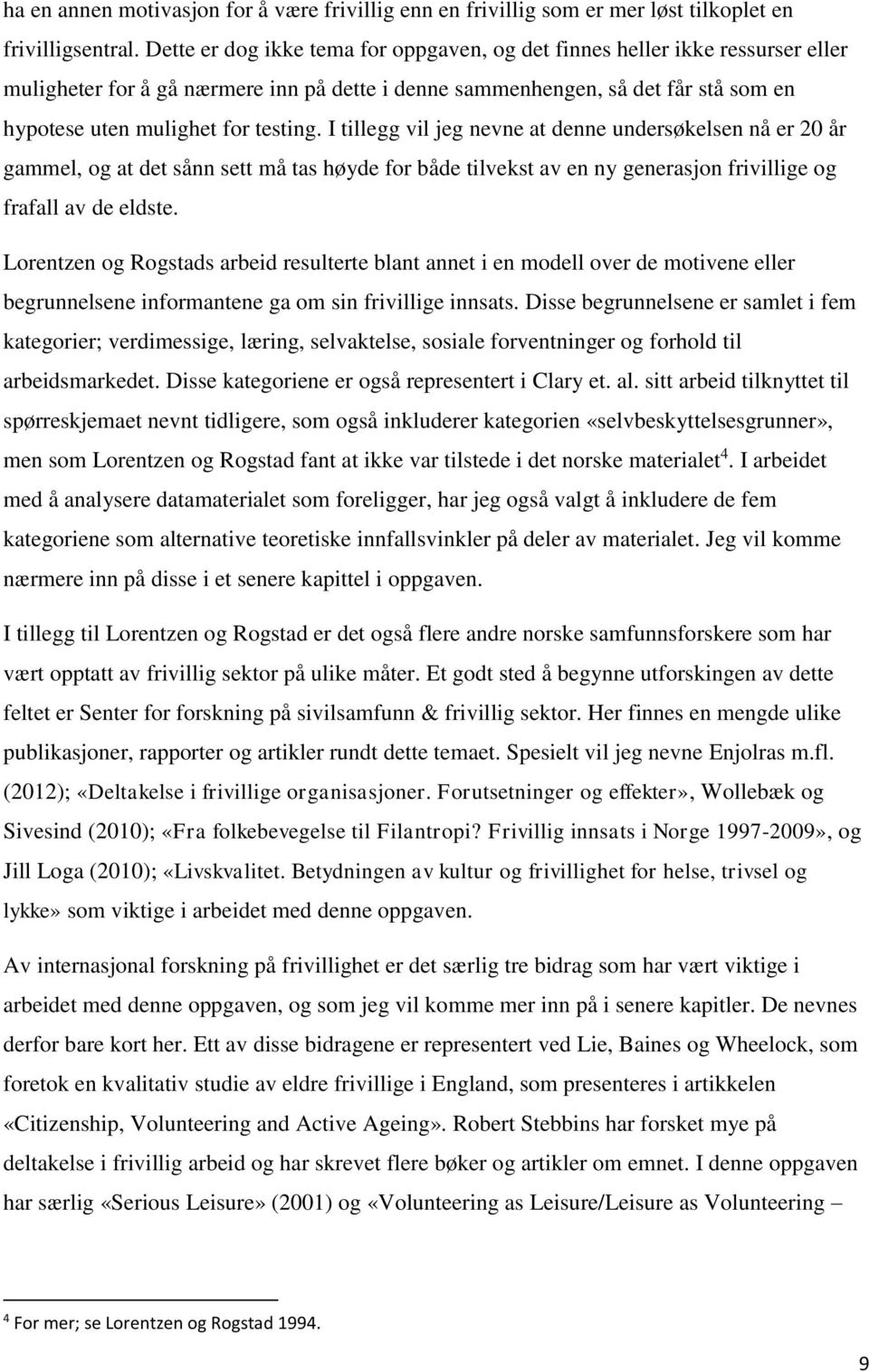 I tillegg vil jeg nevne at denne undersøkelsen nå er 20 år gammel, og at det sånn sett må tas høyde for både tilvekst av en ny generasjon frivillige og frafall av de eldste.