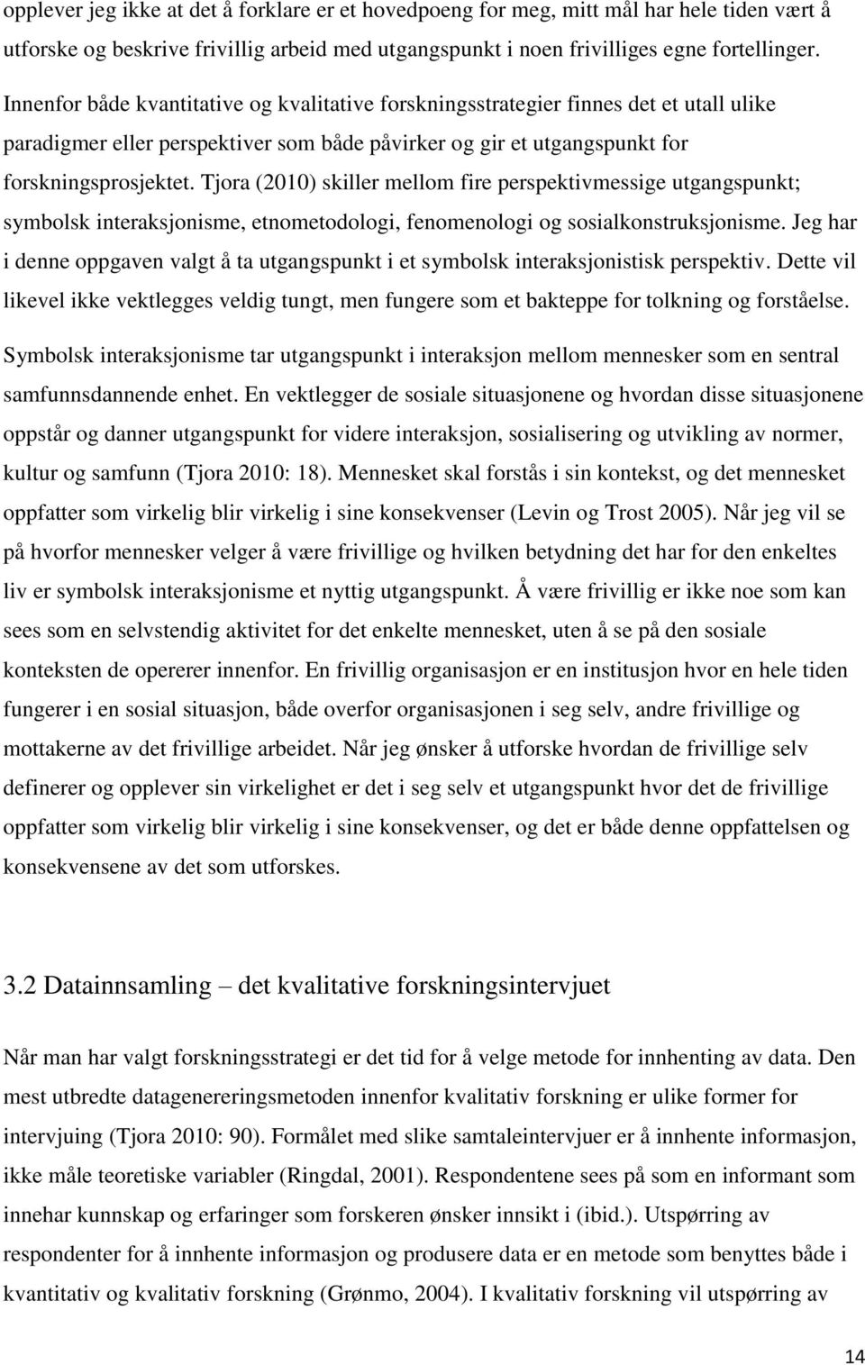 Tjora (2010) skiller mellom fire perspektivmessige utgangspunkt; symbolsk interaksjonisme, etnometodologi, fenomenologi og sosialkonstruksjonisme.