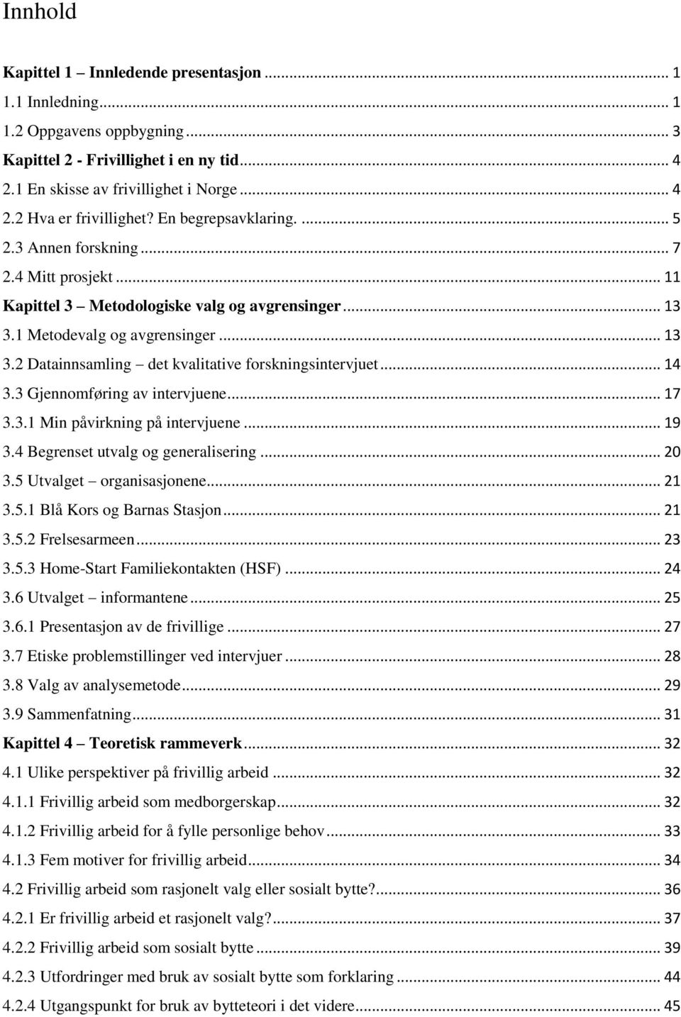 .. 14 3.3 Gjennomføring av intervjuene... 17 3.3.1 Min påvirkning på intervjuene... 19 3.4 Begrenset utvalg og generalisering... 20 3.5 Utvalget organisasjonene... 21 3.5.1 Blå Kors og Barnas Stasjon.