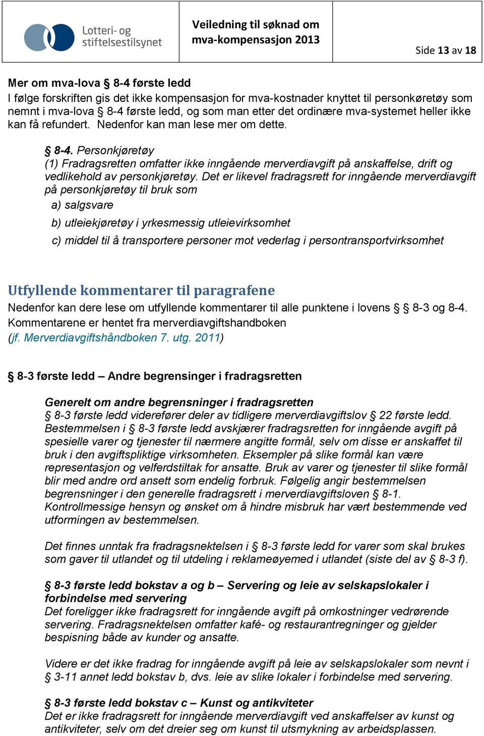 Personkjøretøy (1) Fradragsretten omfatter ikke inngående merverdiavgift på anskaffelse, drift og vedlikehold av personkjøretøy.