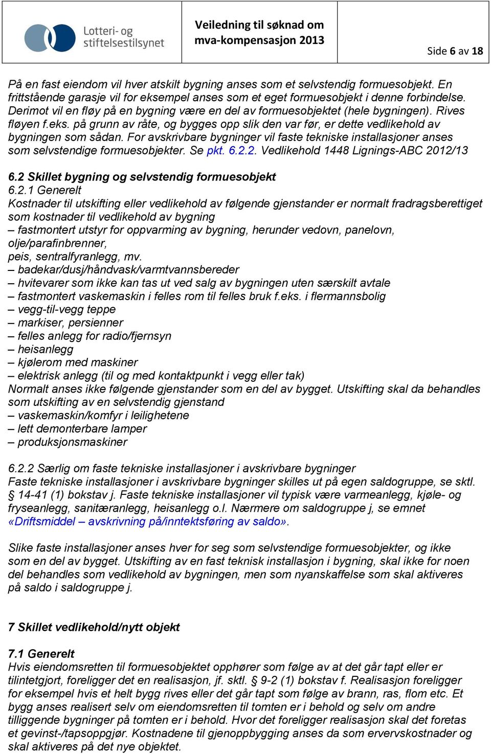 For avskrivbare bygninger vil faste tekniske installasjoner anses som selvstendige formuesobjekter. Se pkt. 6.2.2. Vedlikehold 1448 Lignings-ABC 2012/13 6.