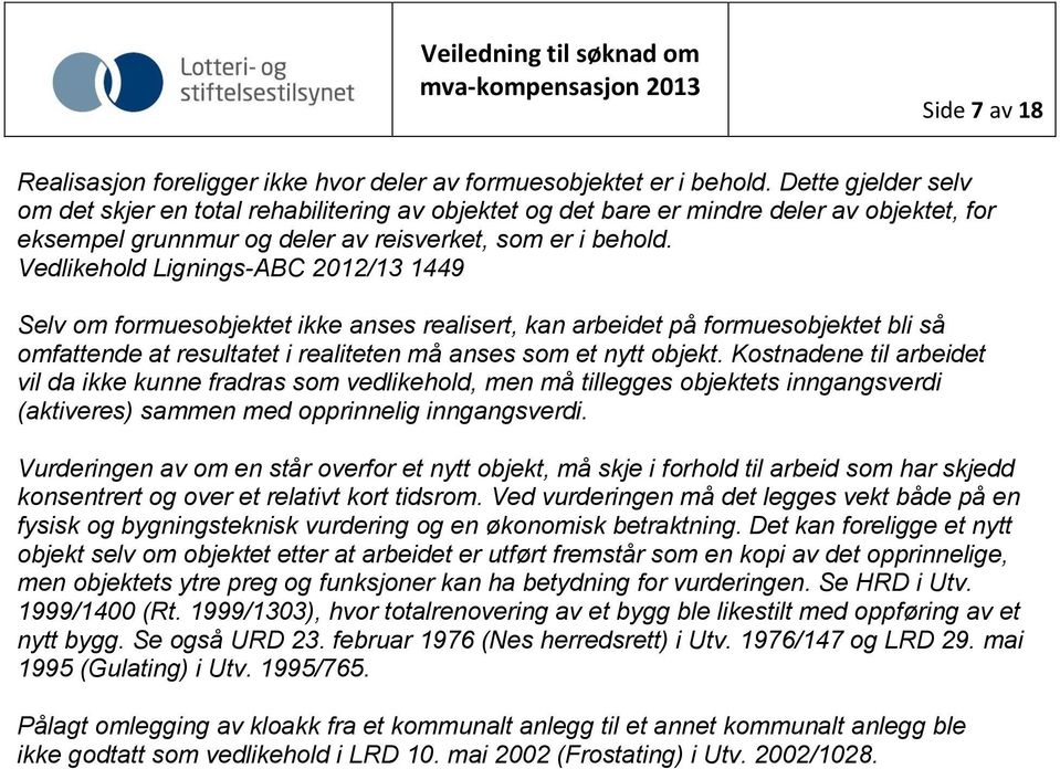 Vedlikehold Lignings-ABC 2012/13 1449 Selv om formuesobjektet ikke anses realisert, kan arbeidet på formuesobjektet bli så omfattende at resultatet i realiteten må anses som et nytt objekt.