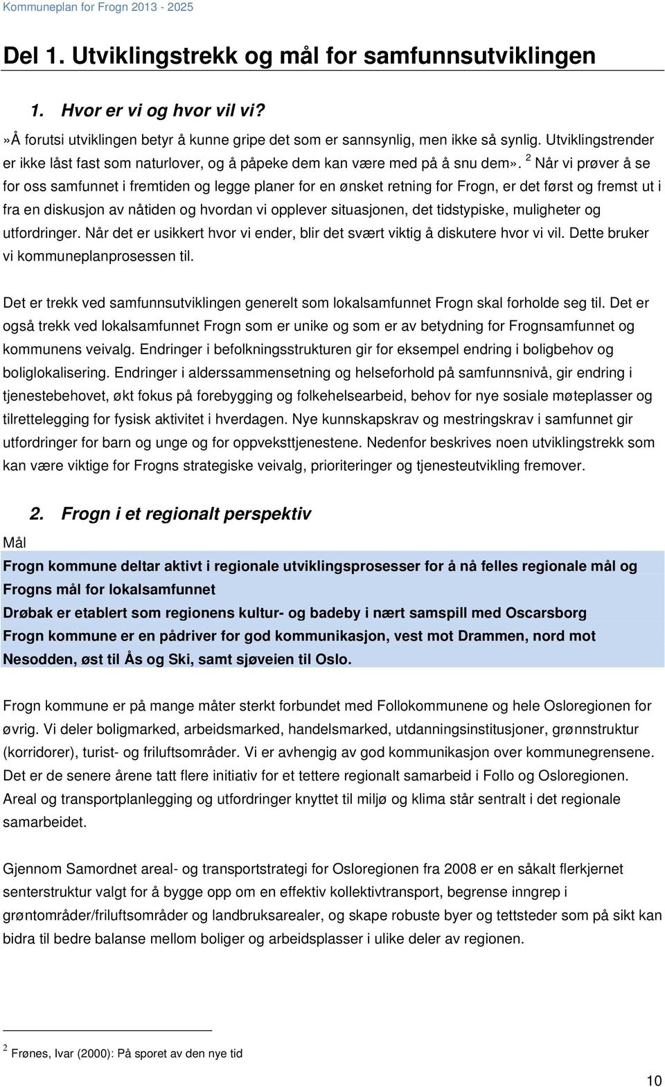 2 Når vi prøver å se for oss samfunnet i fremtiden og legge planer for en ønsket retning for Frogn, er det først og fremst ut i fra en diskusjon av nåtiden og hvordan vi opplever situasjonen, det