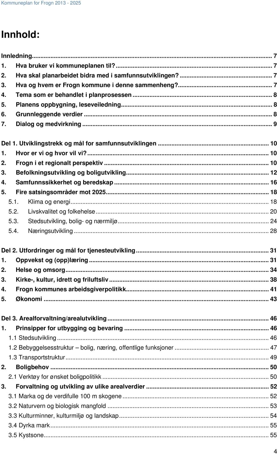 .. 9 Del 1. Utviklingstrekk og mål for samfunnsutviklingen... 10 1. Hvor er vi og hvor vil vi?... 10 2. Frogn i et regionalt perspektiv... 10 3. Befolkningsutvikling og boligutvikling... 12 4.