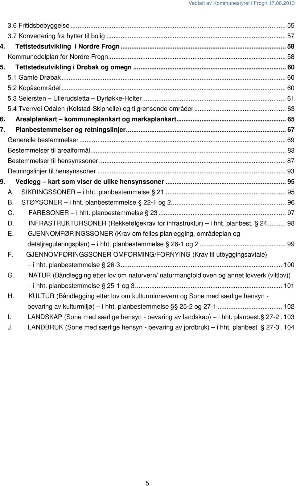 4 Tverrvei Odalen (Kolstad-Skiphelle) og tilgrensende områder... 63 6. Arealplankart kommuneplankart og markaplankart... 65 7. Planbestemmelser og retningslinjer... 67 Generelle bestemmelser.