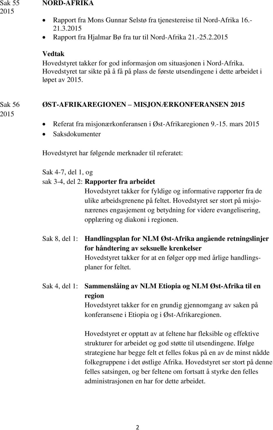 mars Saksdokumenter Hovedstyret har følgende merknader til referatet: Sak 4-7, del 1, og sak 3-4, del 2: Rapporter fra arbeidet Hovedstyret takker for fyldige og informative rapporter fra de ulike