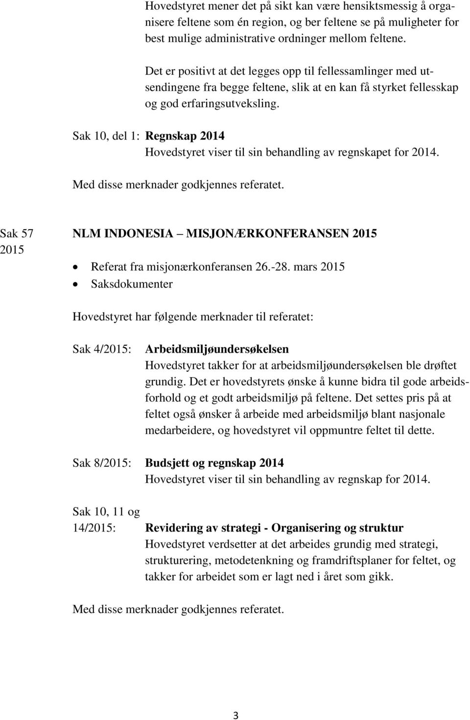 Sak 10, del 1: Regnskap 2014 Hovedstyret viser til sin behandling av regnskapet for 2014. Med disse merknader godkjennes referatet.