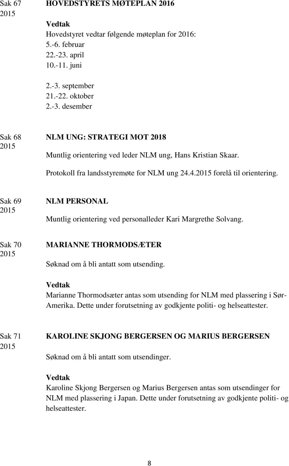 4. forelå til orientering. Sak 69 NLM PERSONAL Muntlig orientering ved personalleder Kari Margrethe Solvang. Sak 70 MARIANNE THORMODSÆTER Søknad om å bli antatt som utsending.