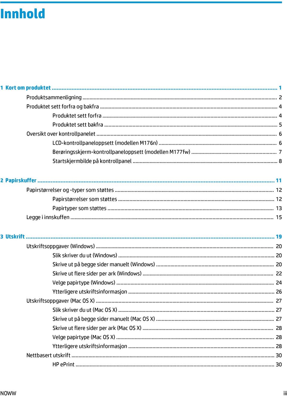 .. 11 Papirstørrelser og -typer som støttes... 12 Papirstørrelser som støttes... 12 Papirtyper som støttes... 13 Legge i innskuffen... 15 3 Utskrift... 19 Utskriftsoppgaver (Windows).