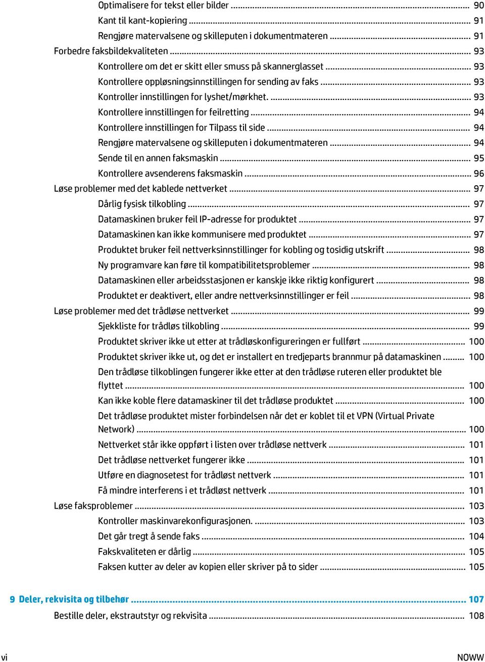 ... 93 Kontrollere innstillingen for feilretting... 94 Kontrollere innstillingen for Tilpass til side... 94 Rengjøre matervalsene og skilleputen i dokumentmateren... 94 Sende til en annen faksmaskin.