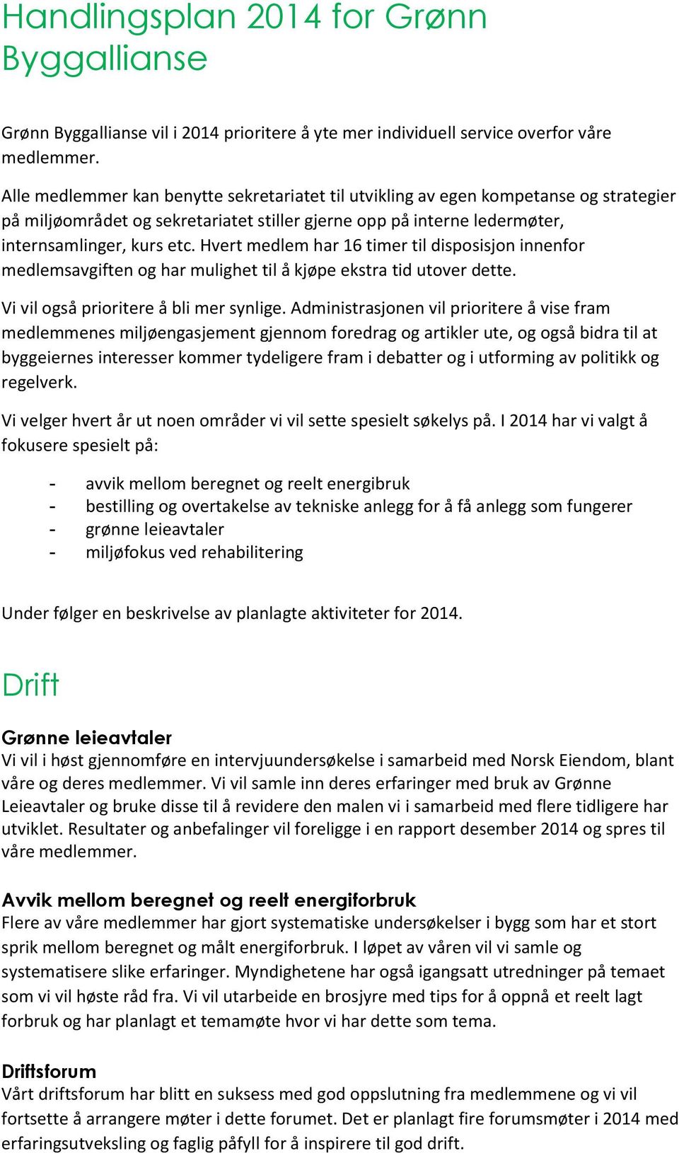 Hvert medlem har 16 timer til disposisjon innenfor medlemsavgiften og har mulighet til å kjøpe ekstra tid utover dette. Vi vil også prioritere å bli mer synlige.