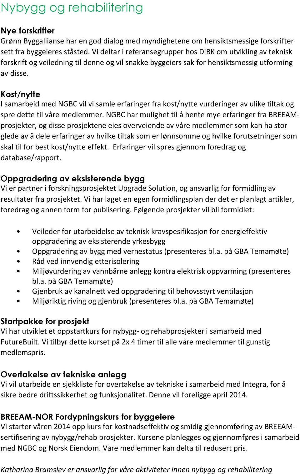 Kost/nytte I samarbeid med NGBC vil vi samle erfaringer fra kost/nytte vurderinger av ulike tiltak og spre dette til våre medlemmer.