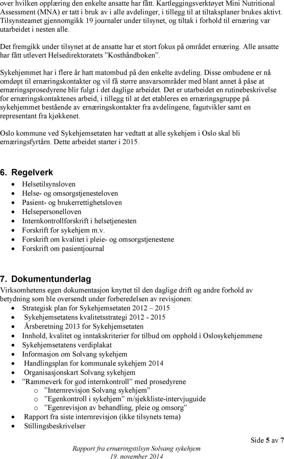 Alle ansatte har fått utlevert Helsedirektoratets Kosthåndboken. Sykehjemmet har i flere år hatt matombud på den enkelte avdeling.