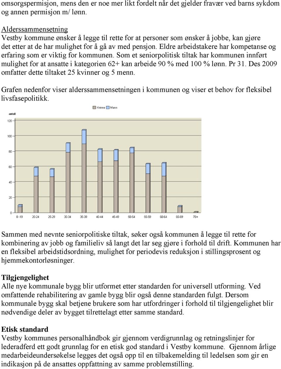 Eldre arbeidstakere har kompetanse og erfaring som er viktig for kommunen. Som et seniorpolitisk tiltak har kommunen innført mulighet for at ansatte i kategorien 62+ kan arbeide 90 % med 100 % lønn.