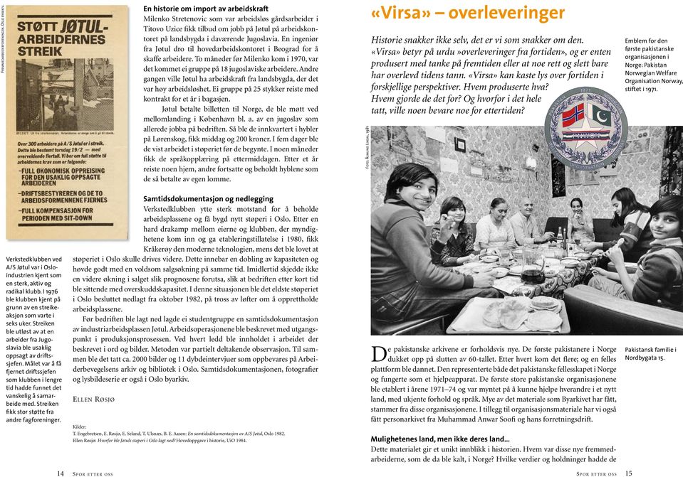 En ingeniør fra Jøtul dro til hovedarbeidskontoret i Beograd for å skaffe arbeidere. To måneder før Milenko kom i 1970, var det kommet ei gruppe på 18 jugoslaviske arbeidere.