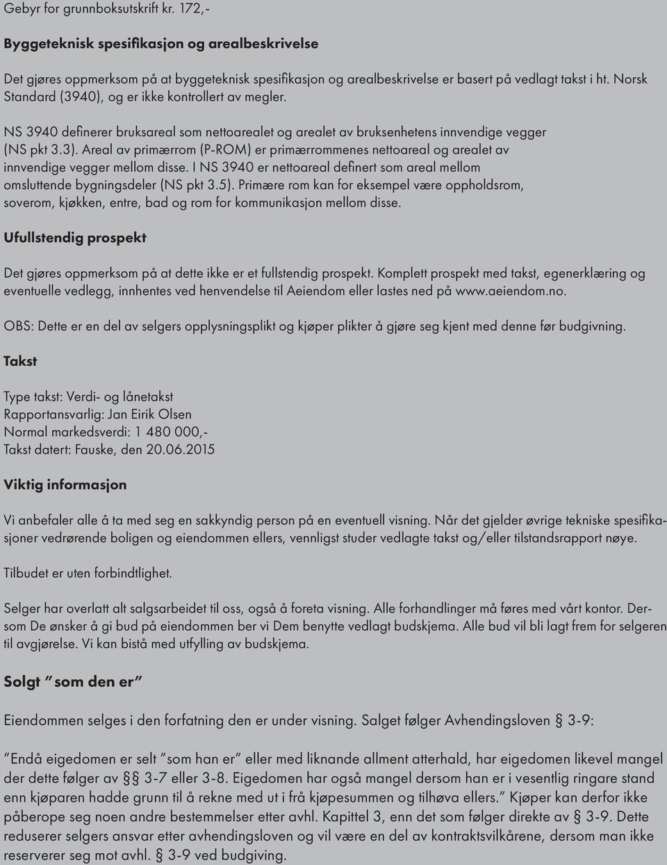 Areal av primærrom (P-ROM) er primærrommenes nettoareal og arealet av innvendige vegger mellom disse. I NS 3940 er nettoareal definert som areal mellom omsluttende bygningsdeler (NS pkt 3.5).