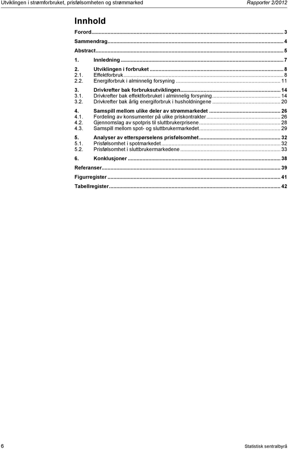 .. 2 4. Samspill mellom ulike deler av strømmarkedet... 26 4.1. Fordeling av konsumenter på ulike priskontrakter... 26 4.2. Gjennomslag av spotpris til sluttbrukerprisene... 28 4.3.