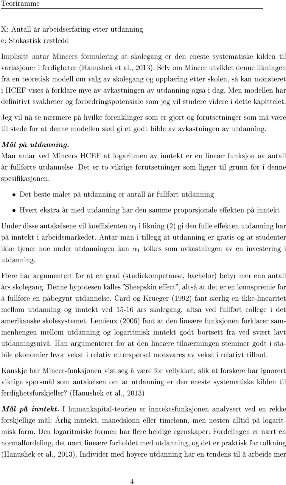 Selv om Mincer utviklet denne likningen fra en teoretisk modell om valg av skolegang og opplæring etter skolen, så kan mønsteret i HCEF vises å forklare mye av avkastningen av utdanning også i dag.