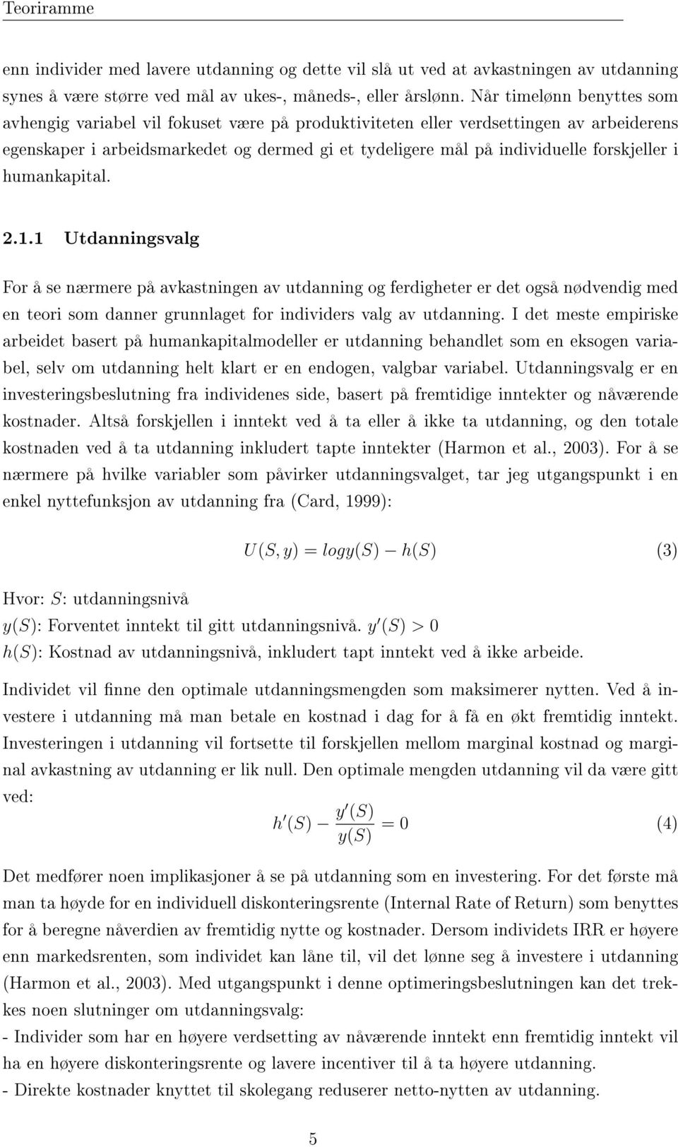 forskjeller i humankapital. 2.1.1 Utdanningsvalg For å se nærmere på avkastningen av utdanning og ferdigheter er det også nødvendig med en teori som danner grunnlaget for individers valg av utdanning.