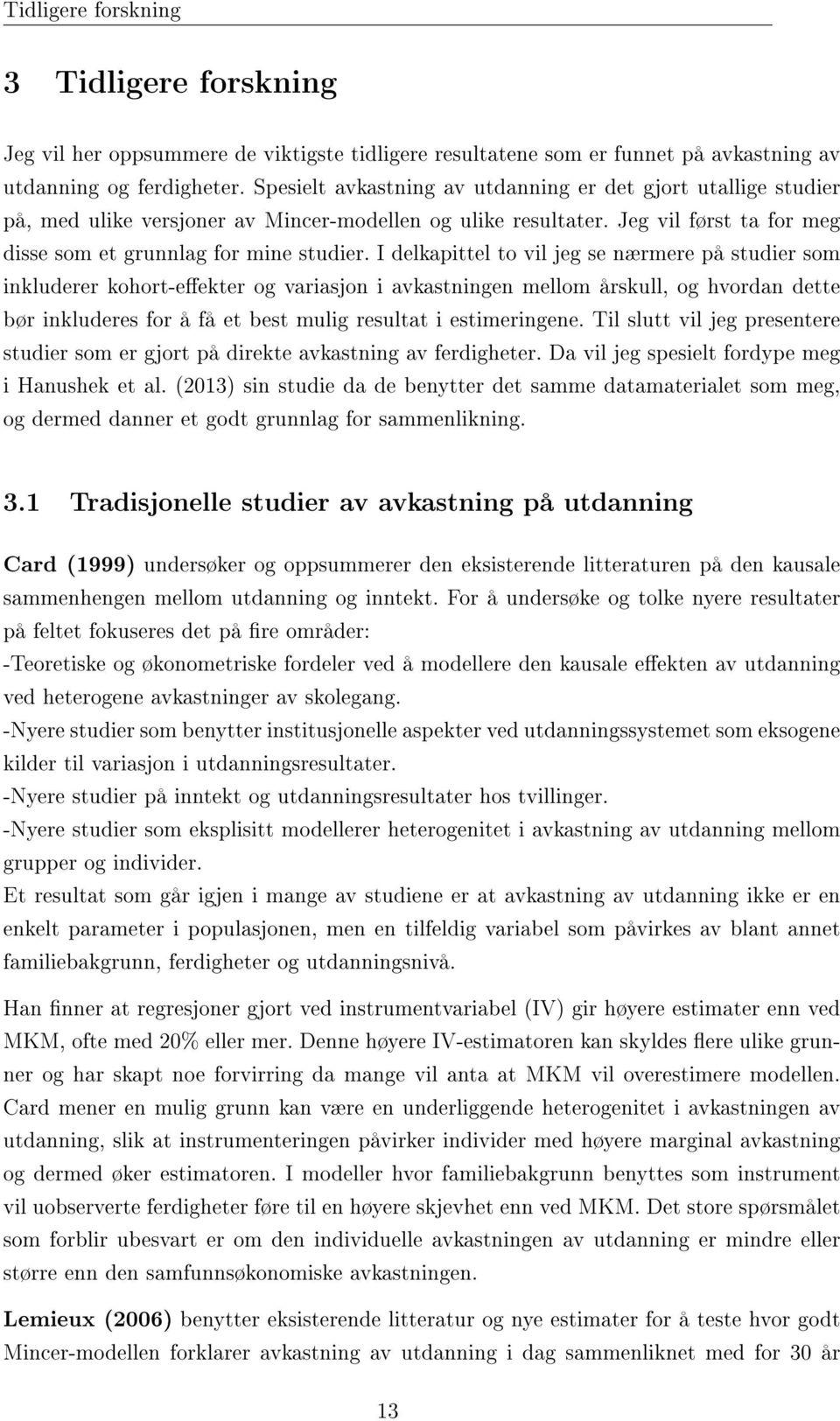 I delkapittel to vil jeg se nærmere på studier som inkluderer kohort-eekter og variasjon i avkastningen mellom årskull, og hvordan dette bør inkluderes for å få et best mulig resultat i estimeringene.