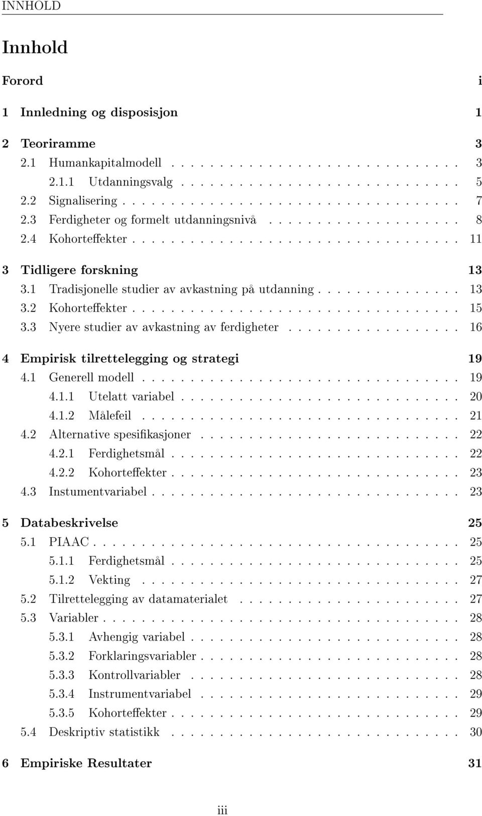 ................................. 15 3.3 Nyere studier av avkastning av ferdigheter.................. 16 4 Empirisk tilrettelegging og strategi 19 4.1 Generell modell................................. 19 4.1.1 Utelatt variabel.