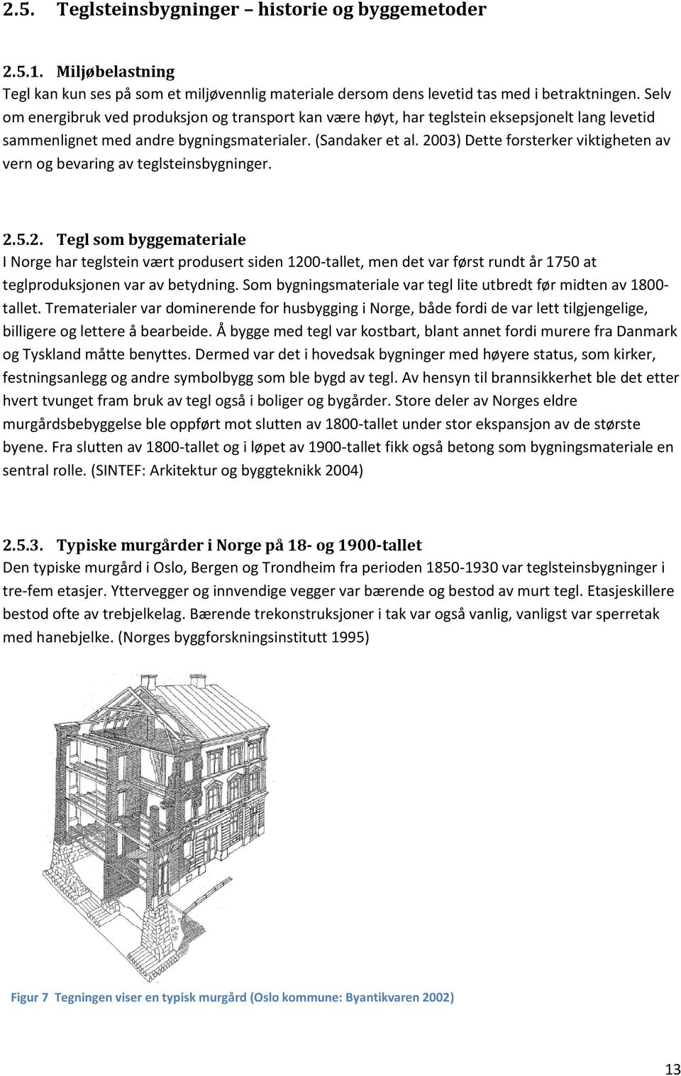 2003) Dette forsterker viktigheten av vern og bevaring av teglsteinsbygninger. 2.5.2. Tegl som byggemateriale I Norge har teglstein vært produsert siden 1200-tallet, men det var først rundt år 1750 at teglproduksjonen var av betydning.